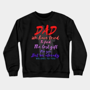 Dad we have tride to find the best gift for you but we already belong to you, father day, best dad Crewneck Sweatshirt